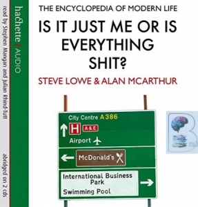 Is it Just Me or Is Everything Shit? written by Steve Lowe and Alan McArthur performed by Stephen Mangan and Julian Rhind-Tutt on CD (Abridged)